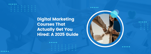Digital Marketing Courses That Actually Get You Hired: A 2025 Guide