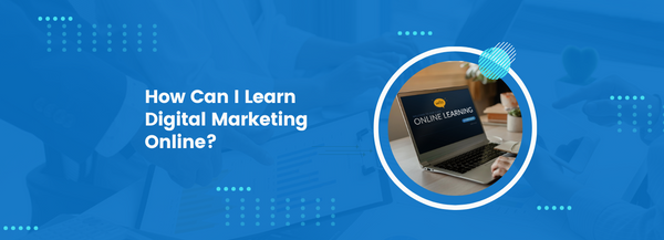 How Can I Learn Digital Marketing Online?