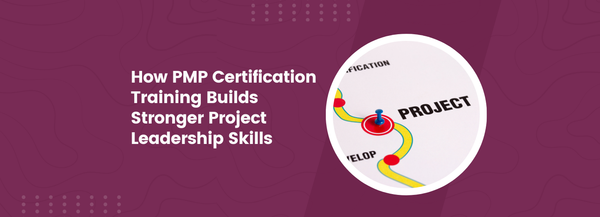 How PMP Certification Training Builds Stronger Project Leadership Skills