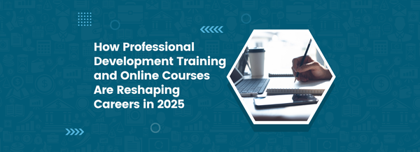 How Professional Development Training and Online Courses Are Reshaping Careers in 2025