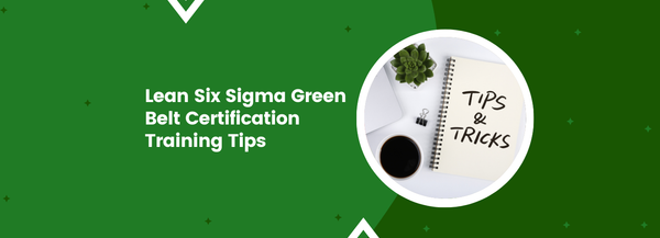 Lean Six Sigma Green Belt Certification Training Tips