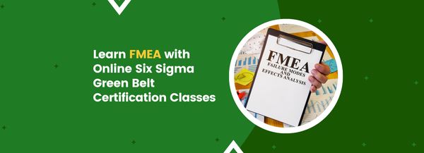 Learn FMEA with Online Six Sigma Green Belt Certification Classes