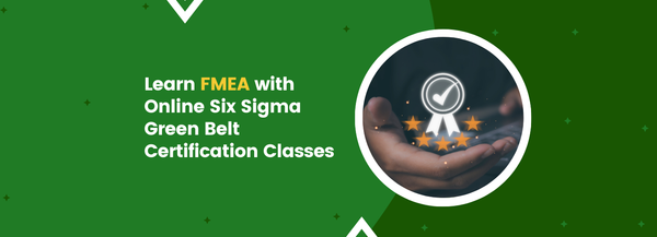 Learn FMEA with Online Six Sigma Green Belt Certification Classes