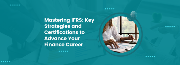 Mastering IFRS: Key Strategies and Certifications to Advance Your Finance Career