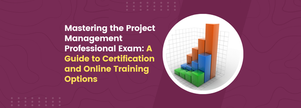 Mastering the Project Management Professional Exam: A Guide to Certification and Online Training Options
