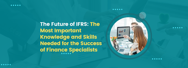 The Future of IFRS: The Most Important Knowledge and Skills Needed for the Success of Finance Specialists