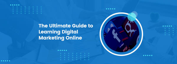 The Ultimate Guide to Learning Digital Marketing Online