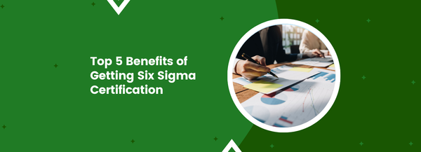 Top 5 Benefits of Getting Six Sigma Certification