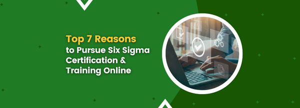 Top 7 Reasons to Pursue Six Sigma Certification & Training Online