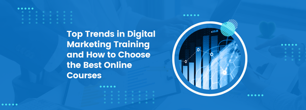 Top Trends in Digital Marketing Training and How to Choose the Best Online Courses