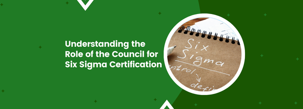 Understanding the Role of the Council for Six Sigma Certification