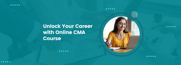 Unlock Your Career with Online CMA Course