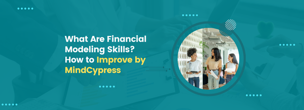 What Are Financial Modeling Skills: How to Improve by MindCypress