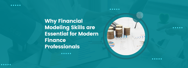 Why Financial Modeling Skills are Essential for Modern Finance Professionals