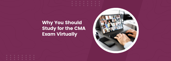 Why You Should Study for the CMA Exam Virtually