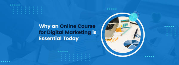 Why an Online Course for Digital Marketing is Essential Today