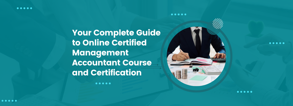 Your Complete Guide to Online Certified Management Accountant Course and Certification